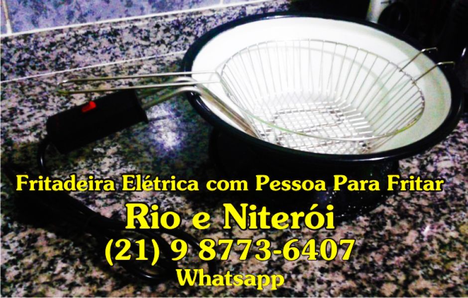 Fritadeira Elétrica Com Pessoa para Fritar - Niterói (21) 9 8773-6407 whatsapp